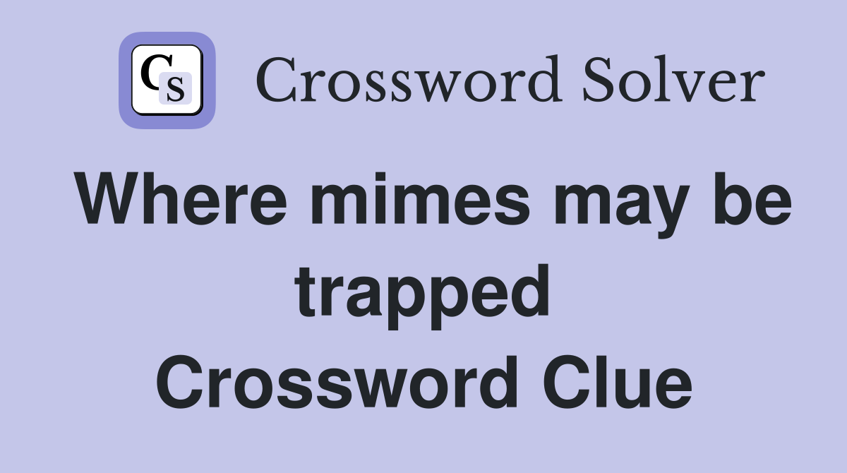 Where mimes may be trapped Crossword Clue Answers Crossword Solver